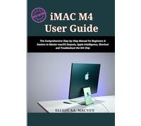 IMAC M4 USER GUIDE 2025: The Comprehensive Step-by-Step Manual for Beginners & Seniors to Master macOS Sequoia, Apple Intelligence, Shortcut and Troubleshoot the M4 Chip