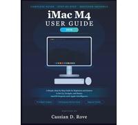 iMac M4 User Guide 2026: A Simple, Step-by-Step Guide for Beginners and Seniors to Set Up, Navigate, and Master macOS Sequoia and Apple Intelligence