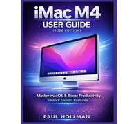 iMac M4 User Guide (2026 Edition): Master macOS, Boost Productivity, and Unlock Hidden Features