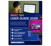 iMac M4 User Guide 2026: The Ultimate Step-by-Step Guide to Effortless Setup, Hidden Features, and Productivity Hacks for Every User