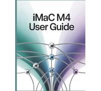 iMac M4 User Guide: A Simplified Step-by-Step Manual with Troubleshooting Tips, and Advanced Settings Explained