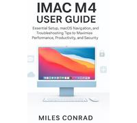 IMAC M4 USER GUIDE: Essential Setup, macOS Navigation, and Troubleshooting Tips to Maximise Performance,Productivity, and Security