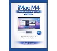iMac M4 User Guide for Beginners (2026 Edition): A Step-by-Step Manual to Master macOS, Boost Performance, and Unlock Apple’s Latest M4 Features
