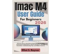 iMac M4 User Guide For Beginners 2026: Ultimate Step by Step Manual Mastering Macos Setup, Performance Optimization, System Navigation, Security Essentials, Troubleshooting Tips, and Hidden Features.