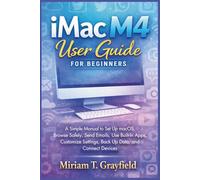 iMac M4 User Guide For Beginners: A Simple Manual to Set Up macOS, Browse Safely, Send Emails, Use Built-In Apps, Customize Settings, Back Up Data, and Connect Devices