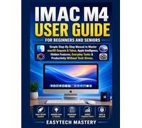 IMAC M4 User Guide For Beginners And Seniors: Simple Step-By-Step Manual to Master macOS Sequoia & Tahoe, Apple Intelligence, Hidden Features, Everyday Tasks & Productivity Without Tech Stress.