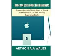 IMAC M4 USER GUIDE FOR BEGINNERS: Empowering with Simple Steps to Unlock Full Potential of The New Desktop Experience Easily