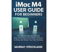 imac M4 User Guide For Beginners: The Step-by-Step Manual with Easy Instructions and Hidden Features to Setup and Master Your New Desktop