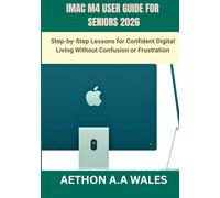 IMAC M4 USER GUIDE FOR SENIORS 2026: Step-by-Step Lessons for Confident Digital Living Without Confusion or Frustration