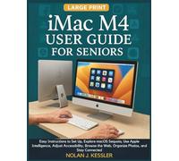 iMac M4 User Guide for Seniors: Easy Instructions to Set Up, Explore macOS Sequoia, Use Apple Intelligence, Adjust Accessibility, Browse the Web, ... to Master iPhone, iPad, Watch, and Mac)