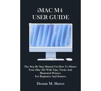 iMAC M4 USER GUIDE: The Step By Step Manual On How To Master Your iMac M4 With Tips, Tricks And Illustrated Pictures For Beginners And Seniors.