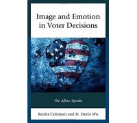 Image and Emotion in Voter Decisions: The Affect Agenda (Lexington Studies in Political Communication) by Renita Coleman (2015-03-25)
