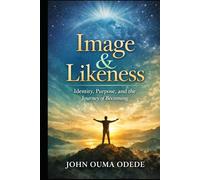 Image AND Likeness: Identity, Purpose, and the Journey of Becoming