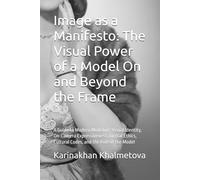 Image as a Manifesto: The Visual Power of a Model On and Beyond the Frame: A Guide to Modern Modeling: Visual Identity, On-Camera Expressiveness, ... Cultural Codes, and the Role of the Model