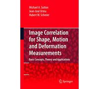 Image Correlation for Shape, Motion and Deformation Measurements: Basic Concepts,Theory and Applications