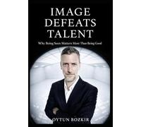 Image Defeats Talent: Why Being Seen Matters More Than Being Good: 1 (The Conditions of Modern Life)