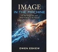 Image In The Machine: AI, the Imago Dei, and What It Means to Be Human