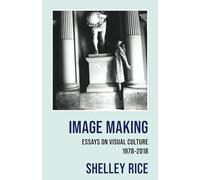 Image Making: Essays on Visual Culture (1978-2018)