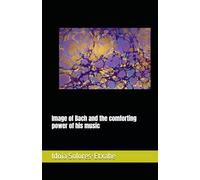 Image of Bach and the Comforting Power of His Music (THE GREAT PASSION OF JOHANN SEBASTIAN BACH: Rhetoric, Aesthetics, and Morality)