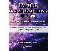 Image-Transformations-Therapie Skripte für Therapeuten: Ein Durchbruch bei der Behandlung von Trauma, Zwangsstörung, Angst und Depression (Image Transformation Therapy)