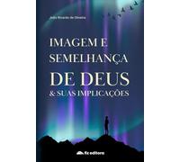 IMAGEM E SEMELHANÇA DE DEUS & SUAS IMPLICAÇÕES: Uma jornada bíblica sobre identidade, propósito e transformação espiritual.