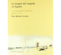 Imagen del magrebí en España: Una Perspectiva Historica, Siglos XVI-XX (SIN COLECCION)