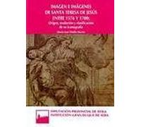 Imagen e imágenes de santa Teresa de Jesús entre 1576 y 1700: Origen, evolución y clasificación de su iconografía (Serie General)