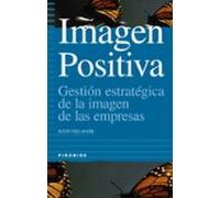 Imagen Positiva: Gestion Estrategica De La Imagen De Las Empresas (2ª