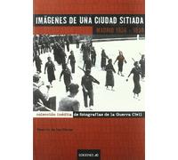 Imágenes de una ciudad sitiada. Madrid 1936-1939: Colección inédita de fotografias de la Guerra Civil (SIN COLECCION)