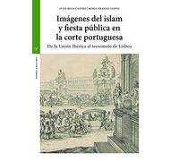 Imágenes Del Islam y Fiesta pública en La Corte Portuguesa. de La Unión Ibérica Al terremoto De Lisboa (Estudios Históricos La Olmeda)