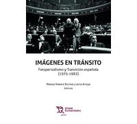 Imágenes En Tránsito. Fotoperiodismo Y Transición Española (1975- 1982