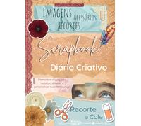 Imagens, Acessórios e Recortes para Scrapbook e Diário Criativo: Elementos visuais para recortar, decorar e personalizar suas lembranças