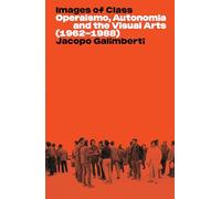 Imágenes de clase: Operaismo, Autonomía y las artes visuales (1962-1988)