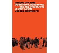 Imágenes de clase: Operaismo, Autonomía y las artes visuales (1962-1988)