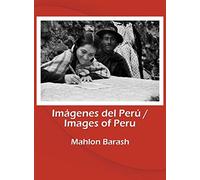 Images of Peru/Imágenes del Perú: Memories of Huamalíes and other regions of Peru/Recuerdos de Huamalíes y otras regiones del Perú