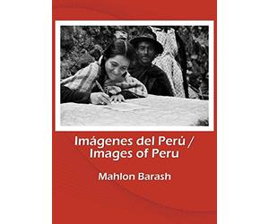 Images of Peru/Imágenes del Perú: Memories of Huamalíes and other regions of Peru/Recuerdos de Huamalíes y otras regiones del Perú
