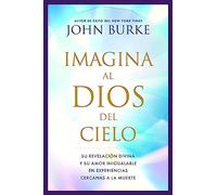 Imagina Al Dios del Cielo: Su Revelacion Divina Y Su Amor Inigualable En Experiencias Cercanas a la Muerte