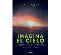 Imagina El Cielo: Experiencias Cercanas a la Muerte, Las Promesas de Dios Y El Emocionante Futuro Que Te Espera / Imagine Heaven: Experiencias ... and the Exhilarating Future That Awaits You