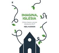 Imagina, Iglesia: Cómo hacer y enviar discípulos 24/7