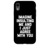 Imagina insultarme y Simplemente Estoy de Acuerdo contigo: Dicho Divertido Carcasa para iPhone XR