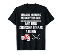 Imagina Saber Que existen Motocicletas y Luego Elegir Golf Camiseta