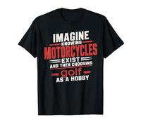 Imagina Saber Que existen Motocicletas y Luego Elegir Golf Camiseta