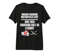 Imagina Saber Que existen Motocicletas y Luego Elegir Golf Camiseta Premium