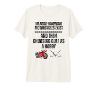 Imagina Saber Que existen Motocicletas y Luego Elegir Golf Camiseta Premium
