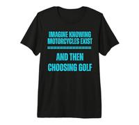 Imagina Saber Que existen Motocicletas y Luego Elegir Golf Camiseta Premium