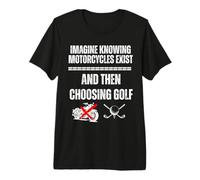 Imagina Saber Que existen Motocicletas y Luego Elegir Golf Camiseta Premium