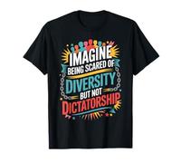Imagina tener miedo a la diversidad pero no a la dictadura Camiseta