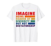 Imagina tener miedo a la diversidad pero no a la dictadura Camiseta