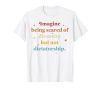 Imagina tener miedo a la diversidad pero no a la dictadura Camiseta