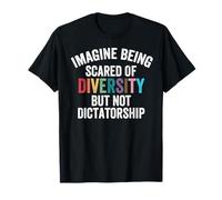 Imagina tener miedo a la diversidad pero no a la dictadura Camiseta